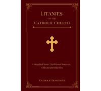 Litanies of the Catholic Church: Compiled from Traditional Sources, with an Introduction