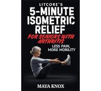 LitCore’s 5-Minute Isometric Relief for Seniors with Arthritis: Less Pain, More Mobility