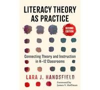 Literacy Theory As Practice: Connecting Theory and Instruction in K-12 Classrooms