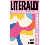 Literally: A Joyful Guide to the Ups and Downs of Being Autistic