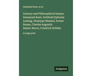 Literary and Philosophical Essays; Immanuel Kant, Gotthold Ephraim Lessing, Giuseppe Mazzini, Ernest Renan, Charles Augustin Sainte-Beuve, Friedrich Schiller: in large print