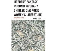 Literary Fantasy in Contemporary Chinese Diasporic Womens Literature by Fang Tang Fang Tang (Auteur)