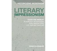 Literary Impressionism: Vision and Memory in Dorothy Richardson, Ford Madox Ford, H.D. and May Sinclair (Historicizing Modernism) - [Version Originale] Inconnu (Auteur)