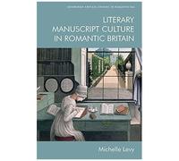 Literary Manuscript Culture In Romantic Britain