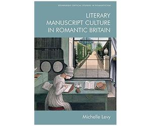 Literary Manuscript Culture In Romantic Britain