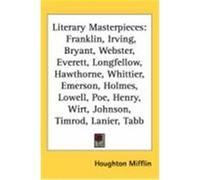 Literary Masterpieces: Franklin, Irving, Bryant, Webster, Everett, Longfellow, Hawthorne, Whittier, Emerson, Holmes, Lowell, Poe, Henry, Wirt Houghton Mifflin Company (Auteur)