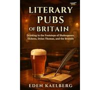 Literary Pubs of Britain: Drinking in the Footsteps of Shakespeare, Dickens, Dylan Thomas, and the Brontës