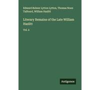 Literary Remains of the Late William Hazlitt: Vol. 2