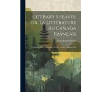 Literary Sheaves; Or, La Littérature Au Canada Français