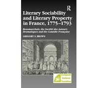 Literary Sociability And Literary Property in France, 1775-1793: Beaumarchais, the Société Des Auteurs Dramatiques And the Comédie Française