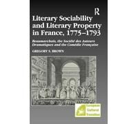Literary Sociability And Literary Property in France, 1775-1793: Beaumarchais, the Société Des Auteurs Dramatiques And the Comédie Française
