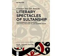 Literary Spectacles of Sultanship: Historiography, the Chancery and Social Practice in Late Medieval Egypt