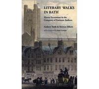 Literary Walks in Bath: Eleven Excursions in the Company of Eminent Authors Elliott, Kirsten (Auteur)