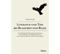 Literatur Und Tod Bei Blanchot Und Rilke. Eine Philosophisch-Literarische Annäherung An Ihre Romane ¿Der Allerhöchste" Und ¿Die Aufzeichnungen Des Malte Laurids Brigge