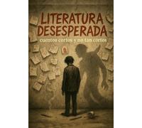 Literatura desesperada: cuentos cortos y no tan cortos