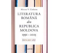 Literatura romana din Republica Moldova 1991-2025 - Mircea V. Ciobanu, Editie in limba romana