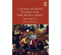 Literature And Moral Economy In The Early Modern Atlantic: Elegant Sufficiencies (Hardcover) Dr Hillary Caroline Eklund, (Auteur)