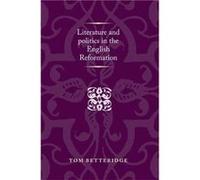 Literature and Politics in the English Reformation by Tom Betteridge Tom Betteridge (Auteur)