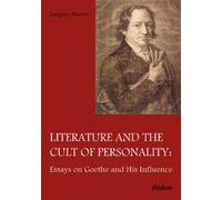Literature And The Cult Of Personality. Essays On Goethe And His Influence