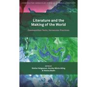 Literature And The Making Of The World: Cosmopolitan Texts, Vernacular Practices