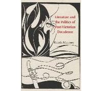 Literature And The Politics Of Post-Victorian Decadence