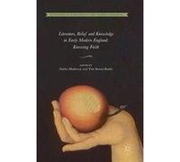 Literature, Belief and Knowledge in Early Modern England: Knowing Faith (Crossroads of Knowledge in Early Modern Literature) - [Version Originale] Inconnu (Auteur)