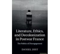 Literature, Ethics, And Decolonization In Postwar France