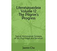 Literaturpaideia Volume 12 The Pilgrim's Progress: Twelve Mythological Concepts of Sin, Pilgrimage, and Salvation