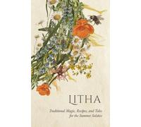 Litha: Traditional Magic, Recipes, and Tales for the Summer Solstice