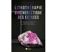 Lithothérapie bioénergétique des espaces - 80 pierres et cristaux pour vos lieux de vie et de travail