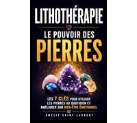 Lithothérapie - Le Pouvoir des Pierres: Les 7 Clés pour Utiliser les Pierres au Quotidien et Améliorer son Bien-Être Émotionnel | Livre Pierre ... Pierres | Ésotérisme | Bienfaits des Pierres