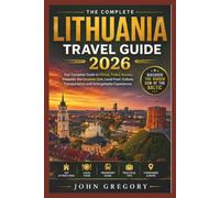 LITHUANIA TRAVEL GUIDE 2026 FOR FIRST-TIME VISITORS: Your Complete Guide to Vilnius, Kaunas, Klaipėda, Trakai Castle, Curonian Spit, Local Food, Culture, Transportation and Unforgettable Experiences