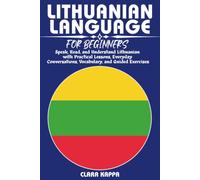 LITHUANIAN LANGUAGE FOR BEGINNERS: Speak, Read, and Understand Lithuanian with Practical Lessons, Everyday Conversations, Vocabulary, and Guided Exercises