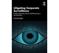 Litigating Corporate Surveillance Privacy, Autonomy, Power, and Democracy in the Courtroom - David Rudolph - Routledge - ebook (ePub) - Livre