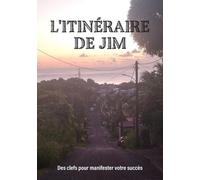 L'itineraire De Jim - Des Clefs Pour Manifester Votre Succès