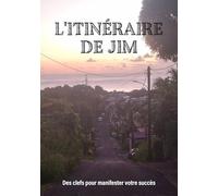 L'itineraire de Jim: Des clefs pour manifester votre succès