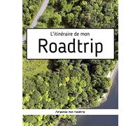 L'itinéraire de mon roadtrip: J'organise mon roadtrip avec ce carnet de voyage à remplir de 100 pages