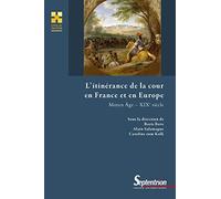 L'itinérance de la cour en France et en Europe: Moyen Âge - XIXe siècle