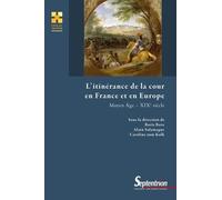 L'itinérance De La Cour En France Et En Europe - Moyen Age - Xixe Siècle