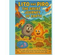 LITO AND PIRO: THE GREAT JOURNEY OF EARTH: A journey through time told by a wise rock and a mischievous spark