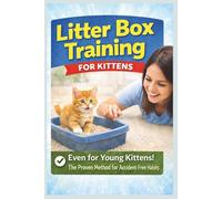 LITTER BOX TRAINING for KITTENS: A Simple, Stress-Free Method to Teach Your Kitten Clean Habits from Day One