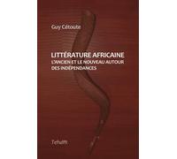 Littérature Africaine - L'ancien Et Le Nouveau Autour Des Indépendances