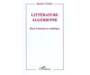 Litterature algerienne - Désir d'histoire et esthétique - Beïda Chikhi - L'harmattan - Livre