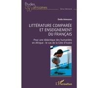 Littérature comparée et enseignement du français Pour une didactique des humanités en Afrique : le cas de la Côte d'Ivoire - Emile Amouzou - L'harmattan - broché - Essai