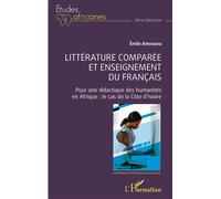 Littérature comparée et enseignement du français Pour une didactique des humanités en Afrique : le cas de la Côte d'Ivoire - Emile Amouzou - L'harmattan - broché - Essai