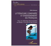 Littérature Comparée Et Enseignement Du Français - Pour Une Didactique Des Humanités En Afrique : Le Cas De La Côte D'ivoire