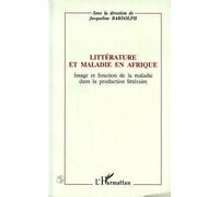 Littérature et maladie en Afrique: Image et fonction de la maladie dans la production littéraire : actes du Congrès de L'A.P.E.L.A., Nice, septembre 1991