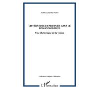 Littérature et peinture dans le roman moderne Une rhétorique de la vision - JUDITH LABARTHE - L'harmattan - broché - Etude