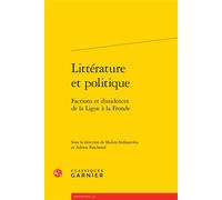 Littérature et politique Factions et dissidences de la Ligue à la Fronde - Alain Genetiot - Classiques Garnier - broché - Essai