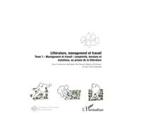 Littérature, management et travail: Tome 1 - Management et travail : complexité, tensions et mutations, au prisme de la littérature